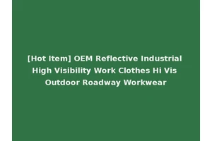 [Hot Item] OEM Reflective Industrial High Visibility Work Clothes Hi Vis Outdoor Roadway Workwear