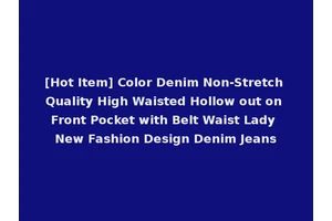 [Hot Item] Color Denim Non-Stretch Quality High Waisted Hollow out on Front Pocket with Belt Waist Lady New Fashion Design Denim Jeans
