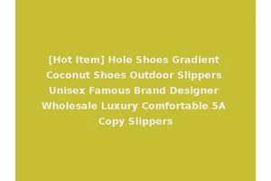 [Hot Item] Hole Shoes Gradient Coconut Shoes Outdoor Slippers Unisex Famous Brand Designer Wholesale Luxury Comfortable 5A Copy Slippers