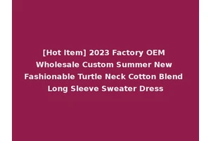 [Hot Item] 2023 Factory OEM Wholesale Custom Summer New Fashionable Turtle Neck Cotton Blend Long Sleeve Sweater Dress