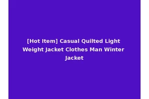[Hot Item] Casual Quilted Light Weight Jacket Clothes Man Winter Jacket