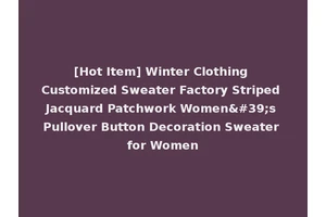 [Hot Item] Winter Clothing Customized Sweater Factory Striped Jacquard Patchwork Women's Pullover Button Decoration Sweater for Women