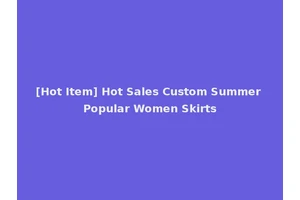[Hot Item] Hot Sales Custom Summer Popular Women Skirts