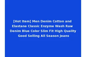 [Hot Item] Men Denim Cotton and Elastane Classic Enzyme Wash Raw Denim Blue Color Slim Fit High Quality Good Selling All Season Jeans