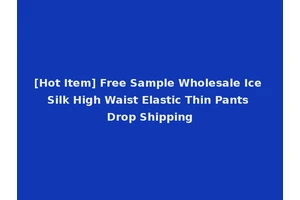 [Hot Item] Free Sample Wholesale Ice Silk High Waist Elastic Thin Pants Drop Shipping