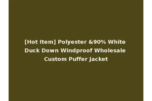 [Hot Item] Polyester &90% White Duck Down Windproof Wholesale Custom Puffer Jacket