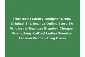 [Hot Item] Luxury Designer Dress Original 1: 1 Replica Online Store 5A Wholesale Replicas Branded Cheaper Guangdong Knitted Ladies Sweeter Fashion Women Long Dress