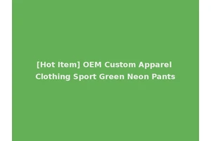 [Hot Item] OEM Custom Apparel Clothing Sport Green Neon Pants