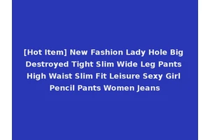[Hot Item] New Fashion Lady Hole Big Destroyed Tight Slim Wide Leg Pants High Waist Slim Fit Leisure Sexy Girl Pencil Pants Women Jeans