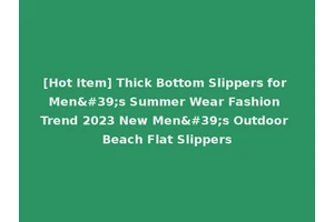 [Hot Item] Thick Bottom Slippers for Men's Summer Wear Fashion Trend 2023 New Men's Outdoor Beach Flat Slippers