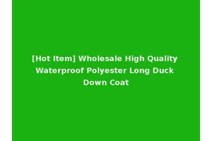 [Hot Item] Wholesale High Quality Waterproof Polyester Long Duck Down Coat