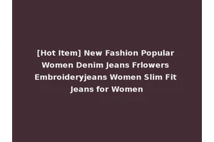 [Hot Item] New Fashion Popular Women Denim Jeans Frlowers Embroideryjeans Women Slim Fit Jeans for Women