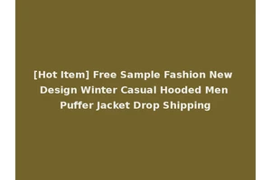 [Hot Item] Free Sample Fashion New Design Winter Casual Hooded Men Puffer Jacket Drop Shipping
