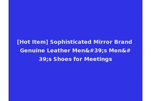 [Hot Item] Sophisticated Mirror Brand Genuine Leather Men's Men's Shoes for Meetings