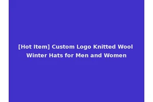 [Hot Item] Custom Logo Knitted Wool Winter Hats for Men and Women