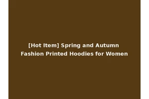 [Hot Item] Spring and Autumn Fashion Printed Hoodies for Women