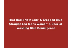 [Hot Item] New Lady′ S Cropped Blue Straight-Leg Jeans Women′ S Special Washing Blue Denim Jeans