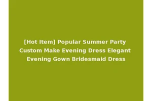 [Hot Item] Popular Summer Party Custom Make Evening Dress Elegant Evening Gown Bridesmaid Dress