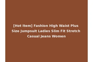 [Hot Item] Fashion High Waist Plus Size Jumpsuit Ladies Slim Fit Stretch Casual Jeans Women