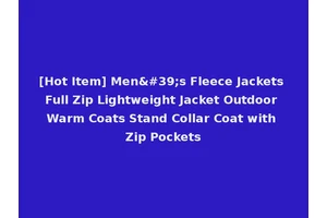 [Hot Item] Men's Fleece Jackets Full Zip Lightweight Jacket Outdoor Warm Coats Stand Collar Coat with Zip Pockets