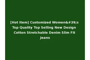 [Hot Item] Customized Women's Top Quality Top Selling New Design Cotton Stretchable Denim Slim Fit Jeans