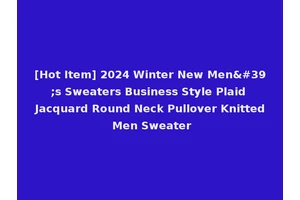 [Hot Item] 2024 Winter New Men's Sweaters Business Style Plaid Jacquard Round Neck Pullover Knitted Men Sweater