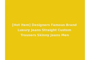 [Hot Item] Designers Famous Brand Luxury Jeans Straight Custom Trousers Skinny Jeans Men