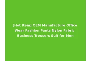 [Hot Item] OEM Manufacture Office Wear Fashion Pants Nylon Fabric Business Trousers Suit for Men