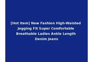 [Hot Item] New Fashion High-Waisted Jegging Fit Super Comfortable Breathable Ladies Ankle Length Denim Jeans