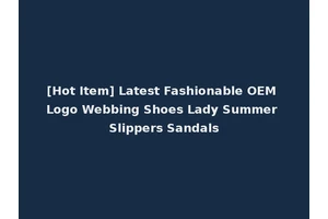 [Hot Item] Latest Fashionable OEM Logo Webbing Shoes Lady Summer Slippers Sandals