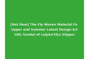 [Hot Item] The Fly Woven Material Fo Upper and Summer Latest Design   Sandal of Laly's Slipper