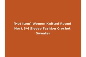 [Hot Item] Women Knitted Round Neck 3/4 Sleeve Fashion Crochet Sweater