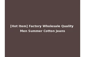 [Hot Item] Factory Wholesale Quality Men Summer Cotton Jeans