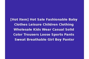 [Hot Item] Hot Sale Fashionable Baby Clothes Leisure Children Clothing Wholesale Kids Wear Casual Solid Color Trousers Loose Sports Pants Sweat Breathable Girl Boy Pantsr