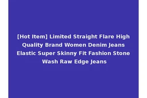 [Hot Item] Limited Straight Flare High Quality Brand Women Denim Jeans Elastic Super Skinny Fit Fashion Stone Wash Raw Edge Jeans