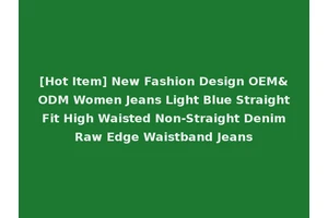 [Hot Item] New Fashion Design OEM&ODM Women Jeans Light Blue Straight Fit High Waisted Non-Straight Denim Raw Edge Waistband Jeans