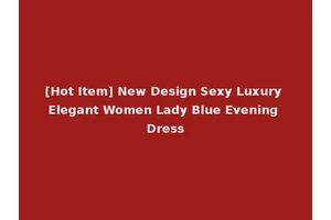 [Hot Item] New Design Sexy Luxury Elegant Women Lady Blue Evening Dress