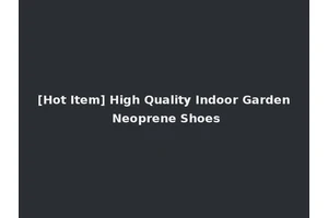 [Hot Item] High Quality Indoor Garden Neoprene Shoes