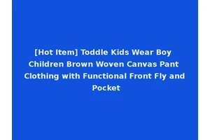 [Hot Item] Toddle Kids Wear Boy Children Brown Woven Canvas Pant Clothing with Functional Front Fly and Pocket