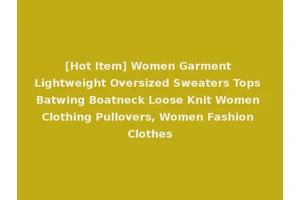 [Hot Item] Women Garment Lightweight Oversized Sweaters Tops Batwing Boatneck Loose Knit Women Clothing Pullovers, Women Fashion Clothes