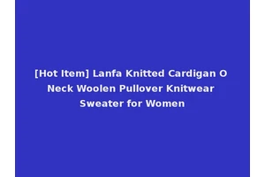 [Hot Item] Lanfa Knitted Cardigan O Neck Woolen Pullover Knitwear Sweater for Women