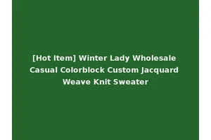 [Hot Item] Winter Lady Wholesale Casual Colorblock Custom Jacquard Weave Knit Sweater