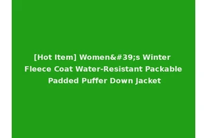 [Hot Item] Women's Winter Fleece Coat Water-Resistant Packable Padded Puffer Down Jacket