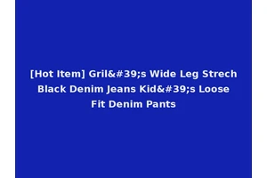 [Hot Item] Gril's Wide Leg Strech Black Denim Jeans Kid's Loose Fit Denim Pants
