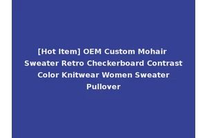 [Hot Item] OEM Custom Mohair Sweater Retro Checkerboard Contrast Color Knitwear Women Sweater Pullover
