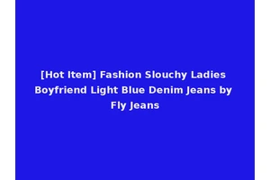[Hot Item] Fashion Slouchy Ladies Boyfriend Light Blue Denim Jeans by Fly Jeans