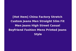 [Hot Item] China Factory Stretch Custom Jeans Men Straight Slim Fit Men Jeans High Street Casual Boyfriend Fashion Mens Printed Jeans Style