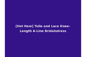 [Hot Item] Tulle and Lace Knee-Length A-Line Bridalsdress