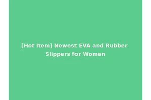 [Hot Item] Newest EVA and Rubber Slippers for Women