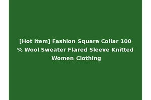 [Hot Item] Fashion Square Collar 100% Wool Sweater Flared Sleeve Knitted Women Clothing
